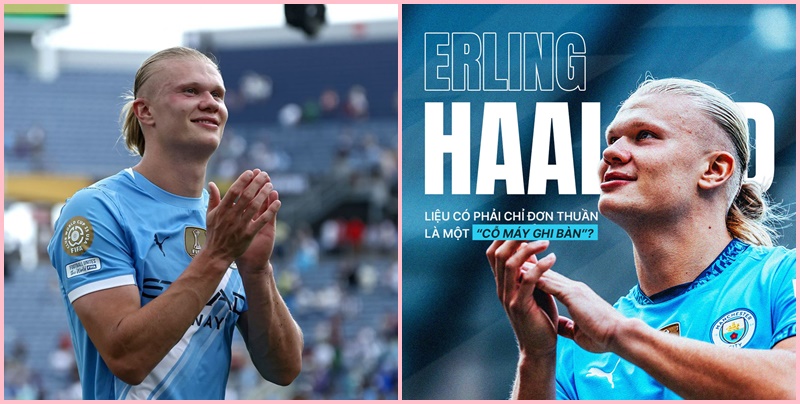 Erling Haaland: Liệu có phải cỗ máy ghi bàn đơn thuần ?